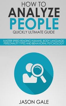 portada How To Analyze People Quickly Ultimate Guide: Master Speed Reading Humans, Body Language, Personality Types And Behavioral Psychology (in English)