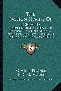 portada the passion hymns of iceland: being translations from the passion-hymns of hallgrim petursson and from the hymns of the modern icelandic hymn book ( (en Inglés)