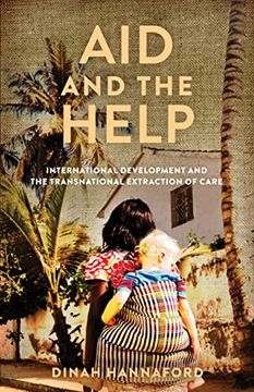 portada Aid and the Help: International Development and the Transnational Extraction of Care (Globalization in Everyday Life) 