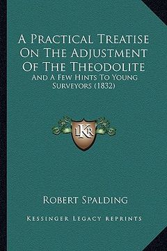 portada a practical treatise on the adjustment of the theodolite: and a few hints to young surveyors (1832)