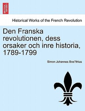 portada Den Franska revolutionen, dess orsaker och inre historia, 1789-1799 (in Swedish)