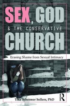 portada Sex, God, and the Conservative Church: Erasing Shame from Sexual Intimacy