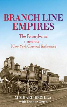 portada Branch Line Empires: The Pennsylvania and the new York Central Railroads (Railroads Past and Present) (en Inglés)