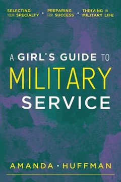 portada A Girl's Guide to Military Service: Selecting Your Specialty, Preparing for Success, Thriving in Military Life 