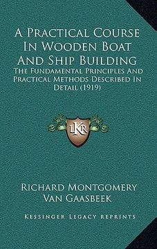 portada a practical course in wooden boat and ship building: the fundamental principles and practical methods described in detail (1919)