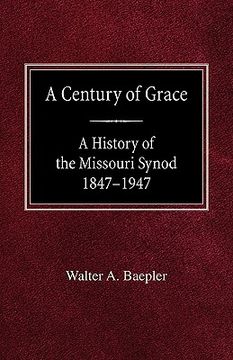 portada a century of grace a history of the missouri synod 1847-1947 (en Inglés)