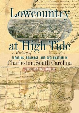 portada Lowcountry at High Tide: A History of Flooding, Drainage, and Reclamation in Charleston, South Carolina (en Inglés)