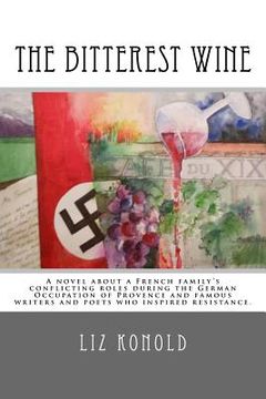 portada The Bitterest Wine: A novel about a French family's conflicting roles during the German Occupation of Provence and famous writers and poet (en Inglés)