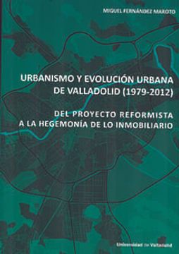 portada Urbanismo y Evolución Urbana de Valladolid (1979-2012). Del Proyecto Reformista a la Hegemonía de lo Inmobiliario