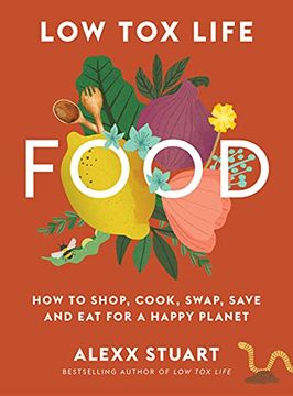 portada Low Tox Life Food: How to Shop, Cook, Swap, Save and Eat for a Happy Planet (en Inglés)
