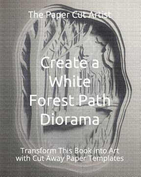 portada Create a White Forest Path Diorama: Transform This Book into Art with Cut Away Paper Templates (en Inglés)