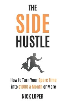portada The Side Hustle: How to Turn Your Spare Time into $1000 a Month or More (in English)