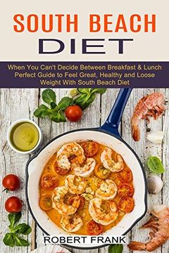 portada South Beach Diet: When you Can'T Decide Between Breakfast & Lunch (Perfect Guide to Feel Great, Healthy and Loose Weight With South Beach Diet) 