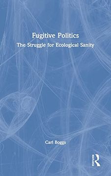 portada Fugitive Politics: The Struggle for Ecological Sanity (en Inglés)