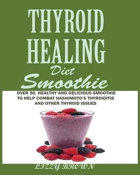 portada THYROID HEALING Diet Smoothie: Over 60 Healthy and Delicious Recipes to Help Combat Hashimoto's Thyroiditis and Other Thyroid Issue 