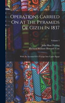 portada Operations Carried On At The Pyramids Of Gizeh In 1837: With An Account Of A Voyage Into Upper Egypt; Volume 1 (en Inglés)