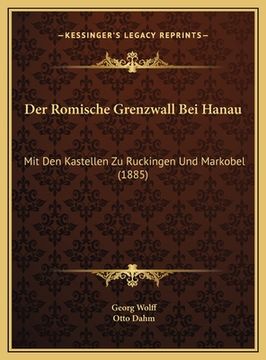 portada Der Romische Grenzwall Bei Hanau: Mit Den Kastellen Zu Ruckingen Und Markobel (1885) (en Alemán)