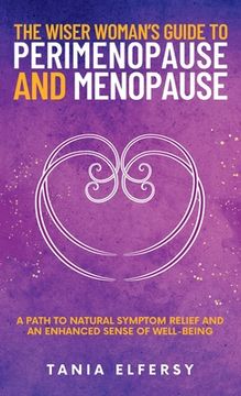 portada The Wiser Woman's Guide to Perimenopause and Menopause: A path to natural symptom relief and an enhanced sense of well-being (en Inglés)