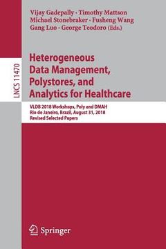 portada Heterogeneous Data Management, Polystores, and Analytics for Healthcare: Vldb 2018 Workshops, Poly and Dmah, Rio de Janeiro, Brazil, August 31, 2018, (en Inglés)