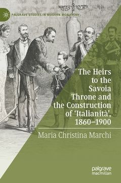 portada The Heirs to the Savoia Throne and the Construction of 'Italianità', 1860-1900 (in English)