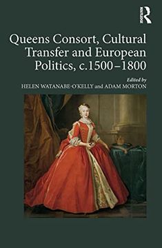 portada Queens Consort, Cultural Transfer and European Politics, C. 1500-1800 (en Inglés)