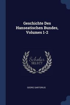 portada Geschichte Des Hanseatischen Bundes, Volumes 1-2 (en Inglés)