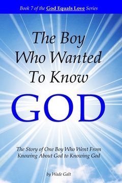 portada The Boy Who Wanted to Know God: The Story of One Boy Who Went From Knowing About God to Knowing God