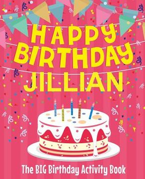 portada Happy Birthday Jillian - The Big Birthday Activity Book: (Personalized Children's Activity Book)
