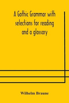 portada A Gothic grammar with selections for reading and a glossary (in English)