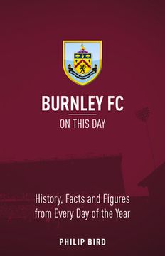 portada Burnley FC on This Day: History, Facts & Figures from Every Day of the Year (en Inglés)