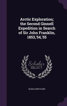 portada Arctic Exploration; the Second Ginnell Expedition in Search of Sir John Franklin, 1853, '54, '55 (in English)