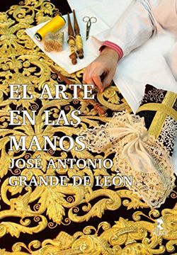 portada El arte en las manos. José Antonio Grande de León (Semana Santa)