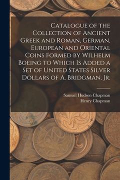 portada Catalogue of the Collection of Ancient Greek and Roman, German, European and Oriental Coins Formed by Wilhelm Boeing to Which is Added a Set of United (en Inglés)