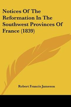 portada notices of the reformation in the southwest provinces of france (1839) (en Inglés)
