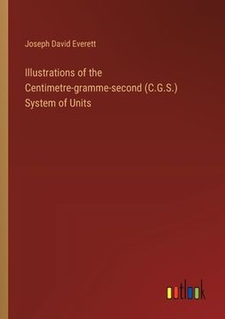 portada Illustrations of the Centimetre-gramme-second (C.G.S.) System of Units (in English)