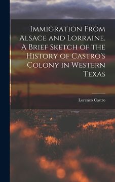 portada Immigration From Alsace and Lorraine. A Brief Sketch of the History of Castro's Colony in Western Texas (en Inglés)