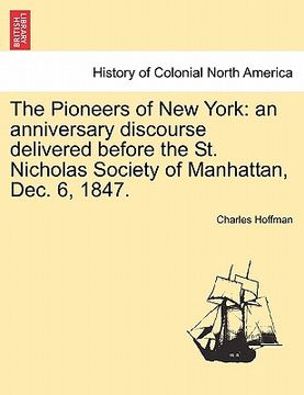 portada the pioneers of new york: an anniversary discourse delivered before the st. nicholas society of manhattan, dec. 6, 1847.