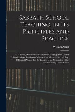 portada Sabbath School Teaching, in Its Principles and Practice [microform]: an Address, Delivered at the Monthly Meeting of the United Sabbath School Teacher (en Inglés)
