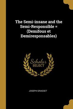 portada The Semi-insane and the Semi-Responsible = (Demifous et Demiresponsables) (in English)