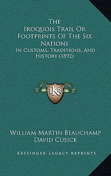 portada the iroquois trail or footprints of the six nations: in customs, traditions, and history (1892) (en Inglés)