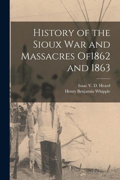 portada History of the Sioux War and Massacres of1862 and 1863 (en Inglés)