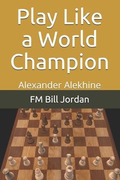 portada Play Like a World Champion: Alexander Alekhine