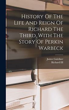 portada History of the Life and Reign of Richard the Third, With the Story of Perkin Warbeck (en Inglés)