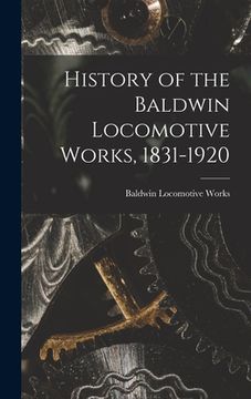 portada History of the Baldwin Locomotive Works, 1831-1920