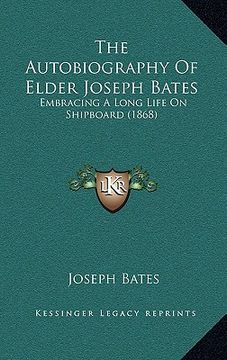 portada the autobiography of elder joseph bates: embracing a long life on shipboard (1868) (en Inglés)