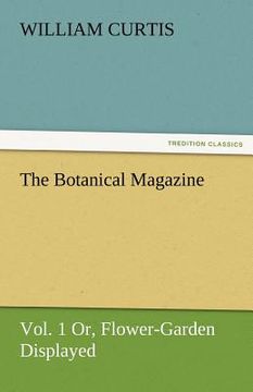 portada the botanical magazine, vol. 1 or, flower-garden displayed (en Inglés)