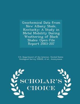portada Geochemical Data from New Albany Shale, Kentucky: A Study in Metal Mobility During Weathering of Black Shales: Open-File Report 2003-207 - Scholar's C (in English)
