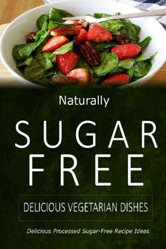 portada Naturally Sugar-Free - Delicious Vegetarian Dishes: Delicious Sugar-Free and Diabetic-Friendly Recipes for the Health-Conscious