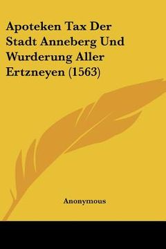 portada Apoteken Tax Der Stadt Anneberg Und Wurderung Aller Ertzneyen (1563) (en Alemán)