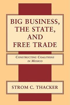 portada Big Business, the State, and Free Trade: Constructing Coalitions in Mexico (en Inglés)